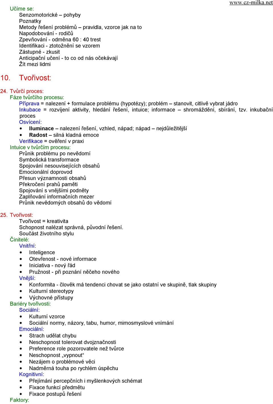 Tvůrčí proces: Fáze tvůrčího procesu: Příprava = nalezení + formulace problému (hypotézy); problém stanovit, citlivě vybrat jádro Inkubace = rozvíjení aktivity, hledání řešení, intuice; informace