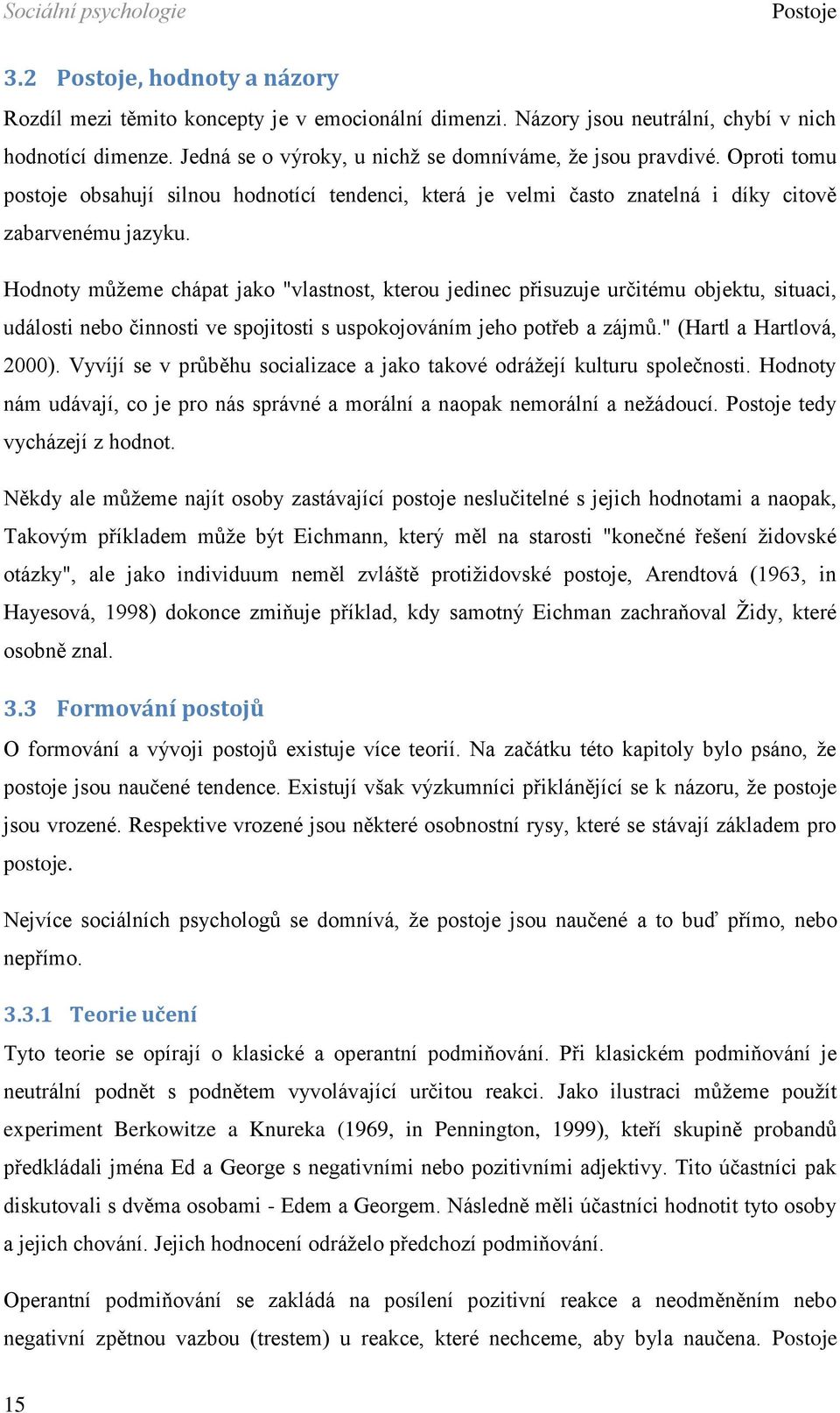 Hodnoty můžeme chápat jako "vlastnost, kterou jedinec přisuzuje určitému objektu, situaci, události nebo činnosti ve spojitosti s uspokojováním jeho potřeb a zájmů." (Hartl a Hartlová, 2000).