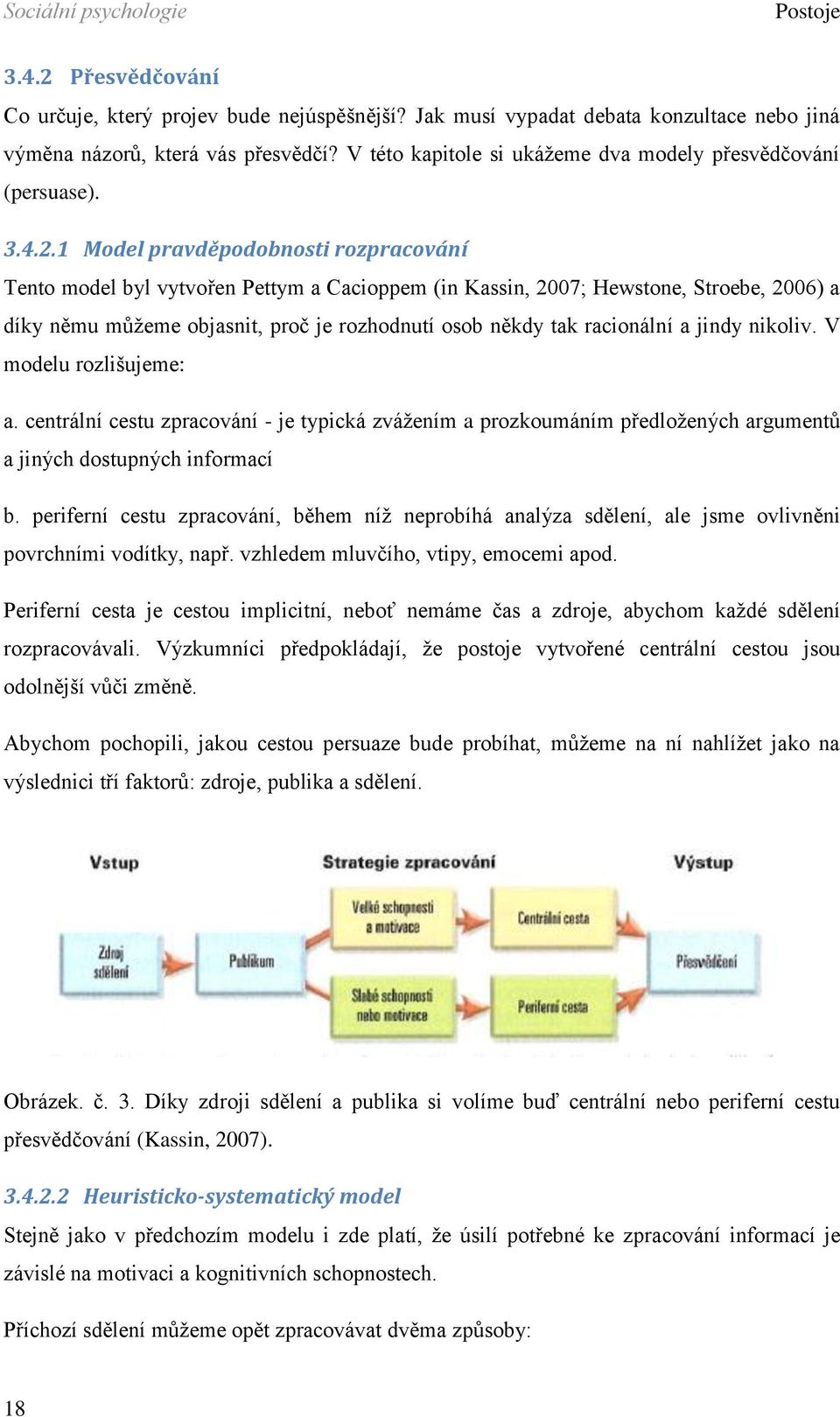 1 Model pravděpodobnosti rozpracování Tento model byl vytvořen Pettym a Cacioppem (in Kassin, 2007; Hewstone, Stroebe, 2006) a díky němu můžeme objasnit, proč je rozhodnutí osob někdy tak racionální