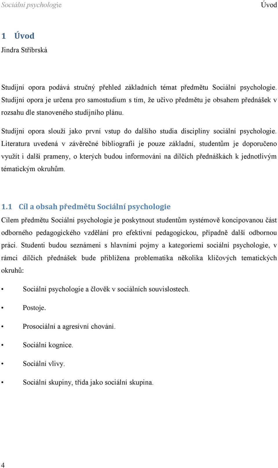 Studijní opora slouží jako první vstup do dalšího studia disciplíny sociální psychologie.