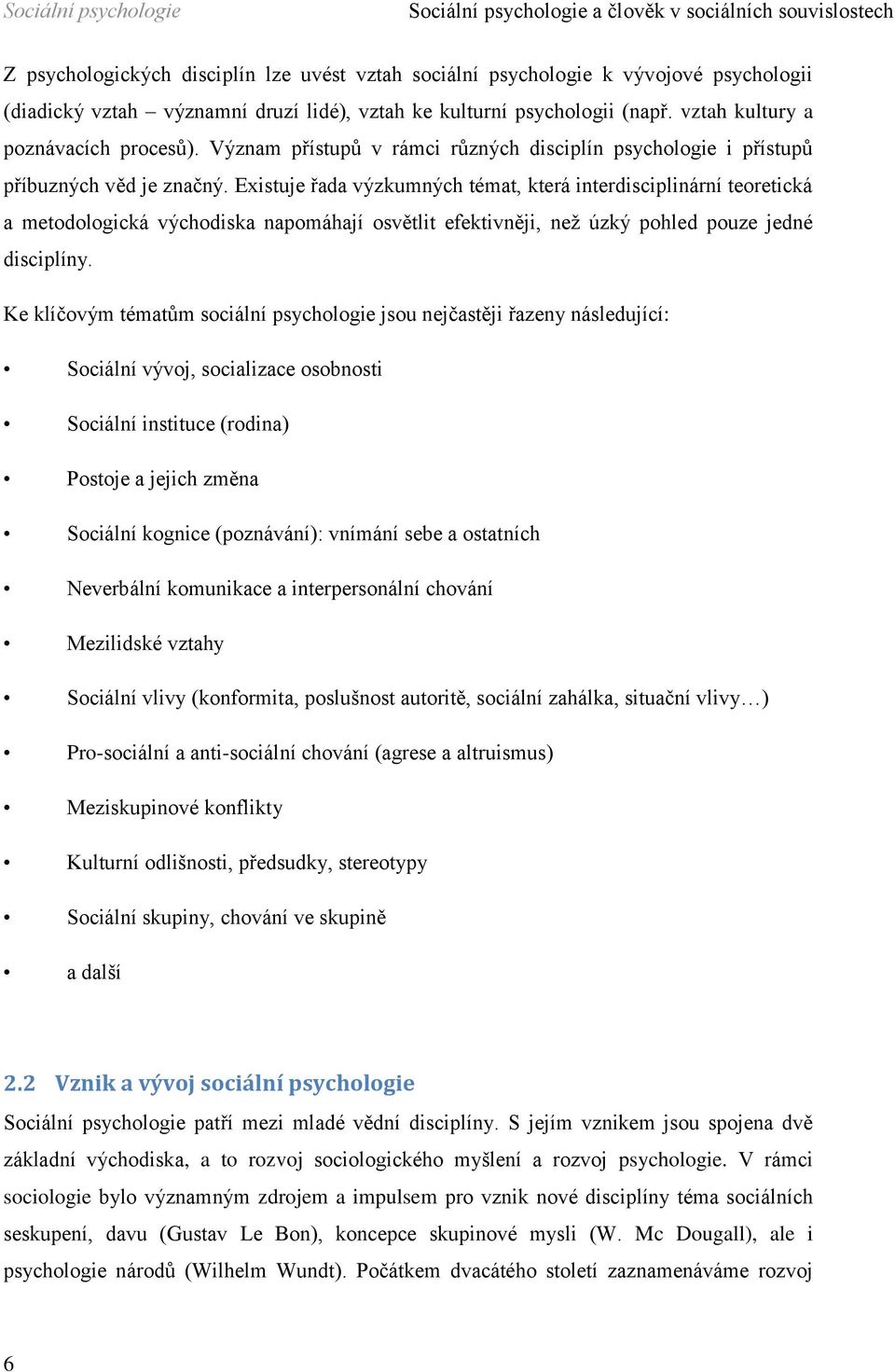 Existuje řada výzkumných témat, která interdisciplinární teoretická a metodologická východiska napomáhají osvětlit efektivněji, než úzký pohled pouze jedné disciplíny.