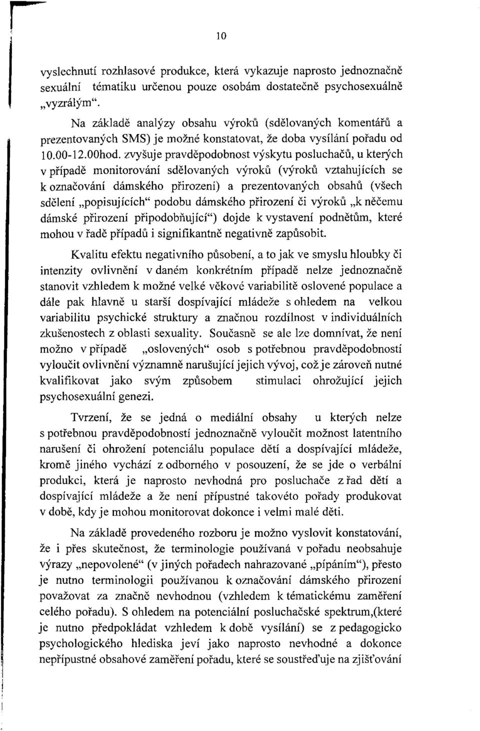 zvyšuje pravděpodobnost výskytu posluchačů, u kterých v případě monitorování sdělovaných výroků (výroků vztahujících se k označování dámského přirození) a prezentovaných obsahů (všech sdělení