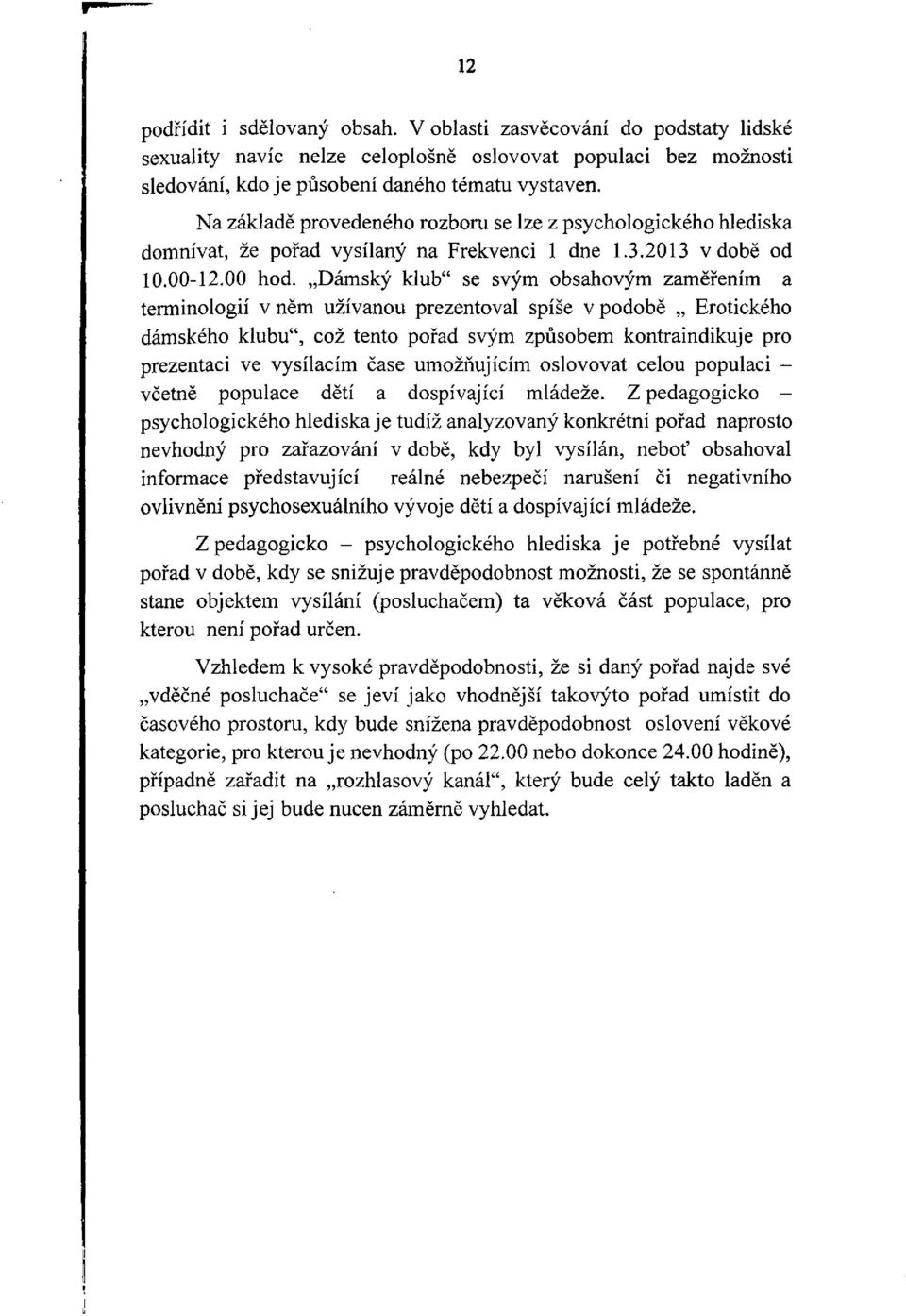 Dámský klub" se svým obsahovým zaměřením a terminologií v něm užívanou prezentoval spíše v podobě Erotického dámského klubu", což tento pořad svým způsobem kontraindikuje pro prezentaci ve vysílacím