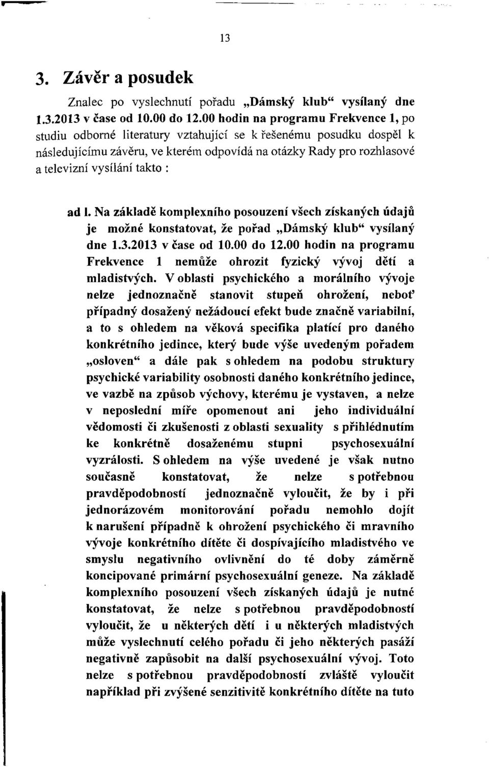 takto : ad 1. Na základě komplexního posouzení všech získaných údajů je možné konstatovat, že pořad Dámský klub" vysílaný dne 1.3.2013 v čase od 10.00 do 12.