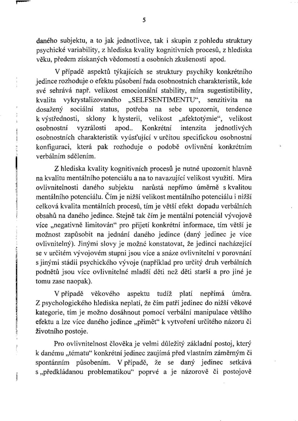 velikost emocionální stability, míra sugestistibility, kvalita vykrystalizovaného SELF SENTIMENTU", senzitivita na dosažený sociální status, potřeba na sebe upozornit, tendence k výstřednosti, sklony