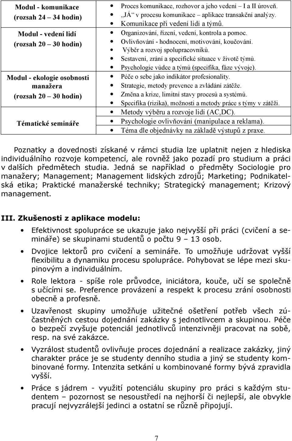 Výběr a rozvoj spolupracovníků. Sestavení, zrání a specifické situace v životě týmů. Psychologie vůdce a týmů (specifika, fáze vývoje). Péče o sebe jako indikátor profesionality.