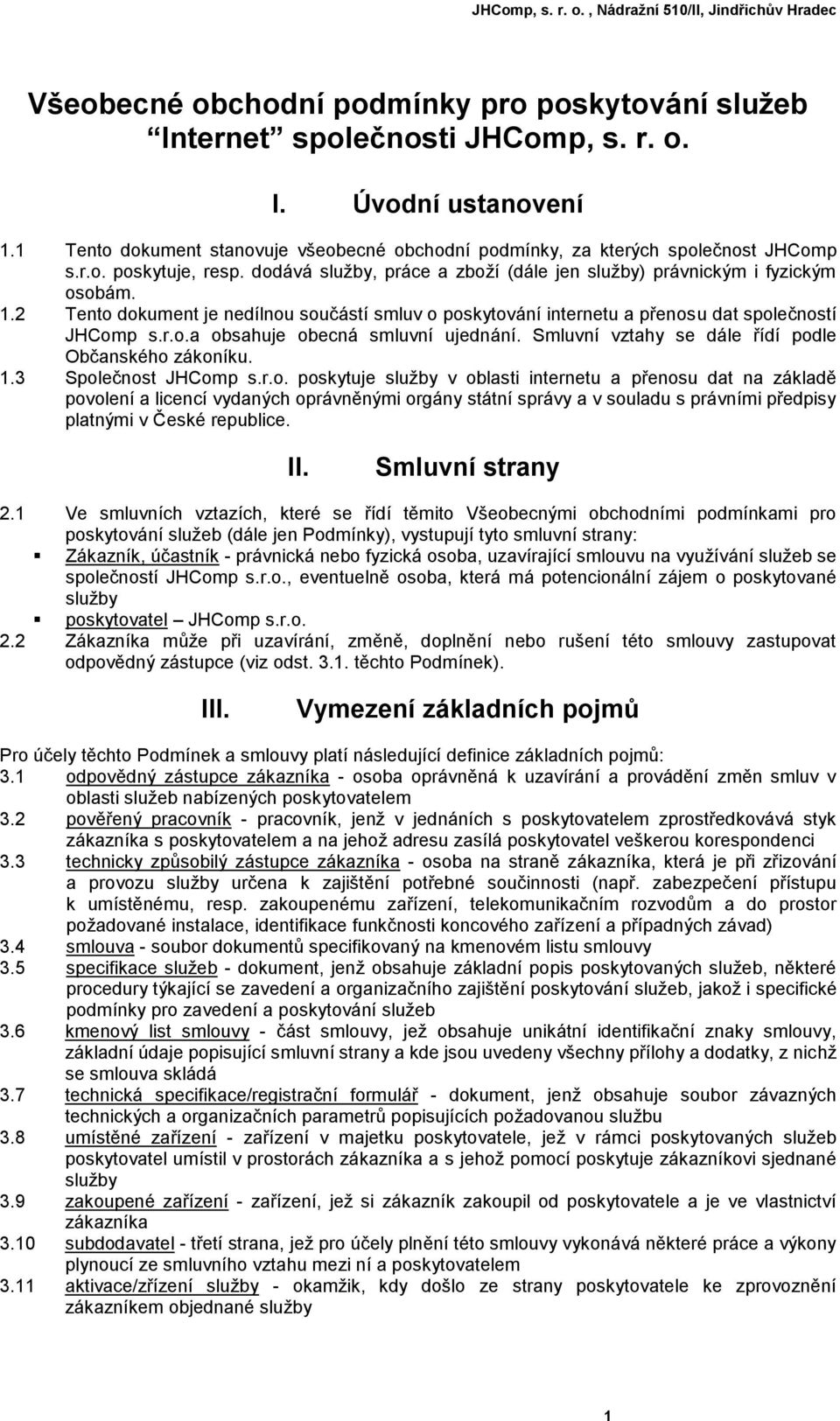 2 Tento dokument je nedílnou součástí smluv o poskytování internetu a přenosu dat společností JHComp s.r.o.a obsahuje obecná smluvní ujednání. Smluvní vztahy se dále řídí podle Občanského zákoníku. 1.