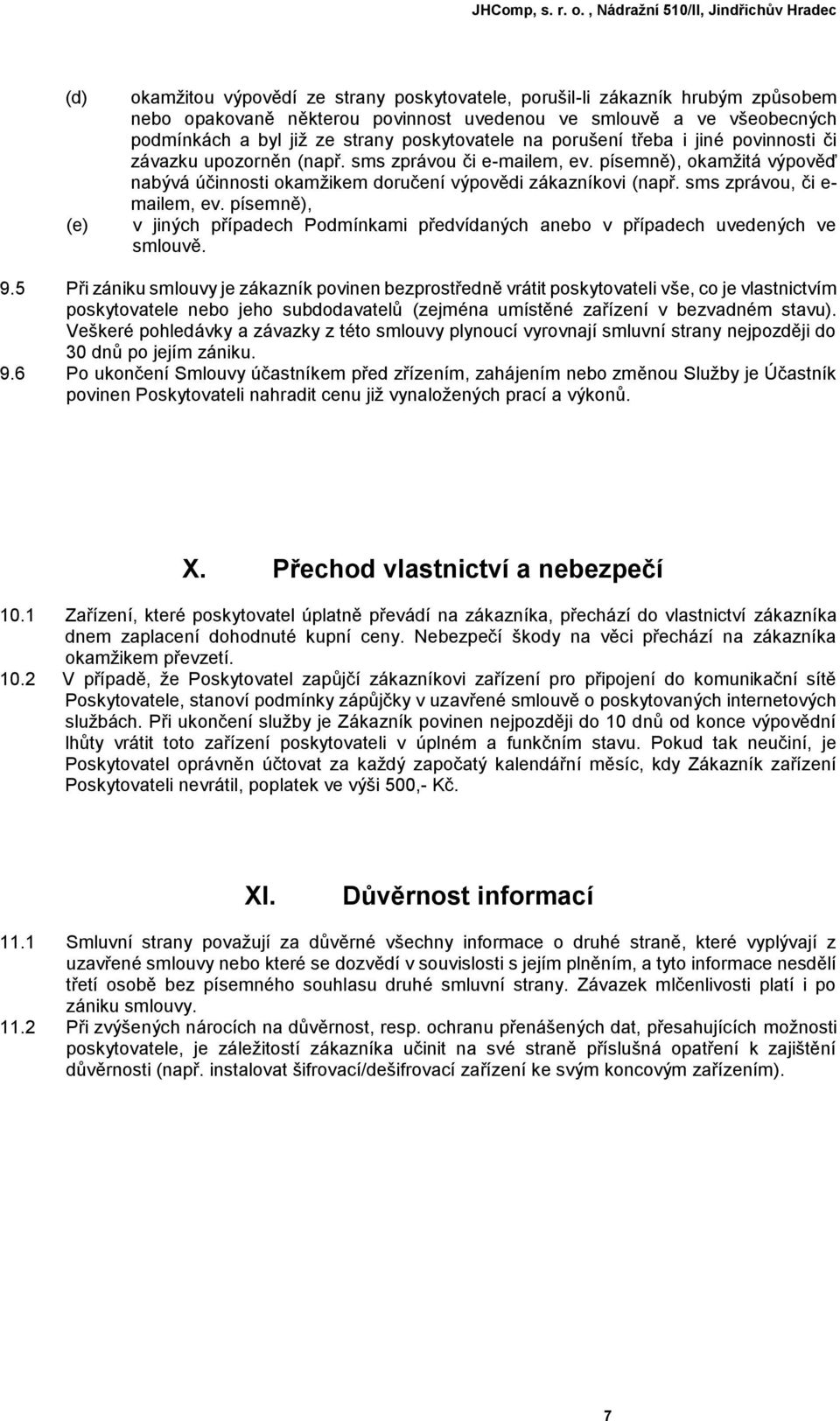 sms zprávou, či e- mailem, ev. písemně), v jiných případech Podmínkami předvídaných anebo v případech uvedených ve smlouvě. 9.