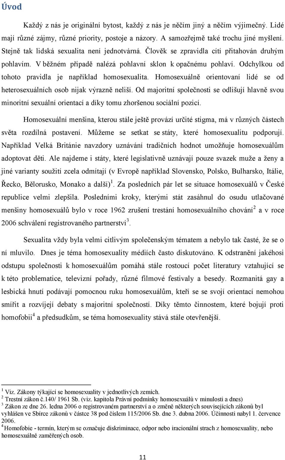 Odchylkou od tohoto pravidla je například homosexualita. Homosexuálně orientovaní lidé se od heterosexuálních osob nijak výrazně neliší.