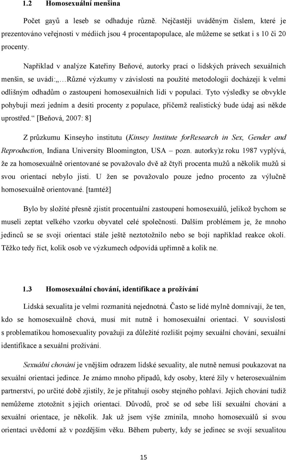 Například v analýze Kateřiny Beňové, autorky prací o lidských právech sexuálních menšin, se uvádí: Různé výzkumy v závislosti na použité metodologii docházejí k velmi odlišným odhadům o zastoupení