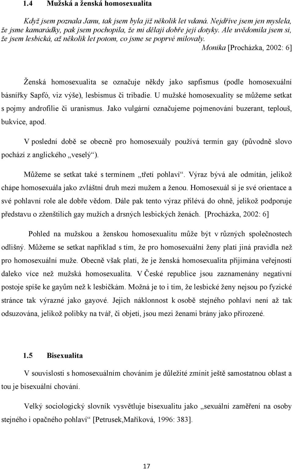 Monika [Procházka, 2002: 6] Ženská homosexualita se označuje někdy jako sapfismus (podle homosexuální básnířky Sapfó, viz výše), lesbismus či tribadie.