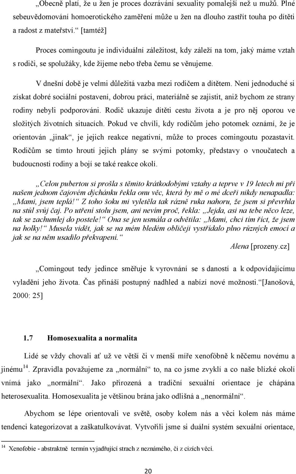 V dnešní době je velmi důležitá vazba mezi rodičem a dítětem. Není jednoduché si získat dobré sociální postavení, dobrou práci, materiálně se zajistit, aniž bychom ze strany rodiny nebyli podporováni.