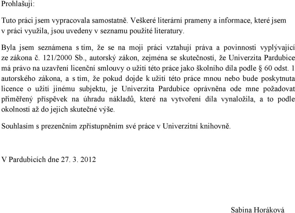 , autorský zákon, zejména se skutečností, že Univerzita Pardubice má právo na uzavření licenční smlouvy o užití této práce jako školního díla podle 60 odst.