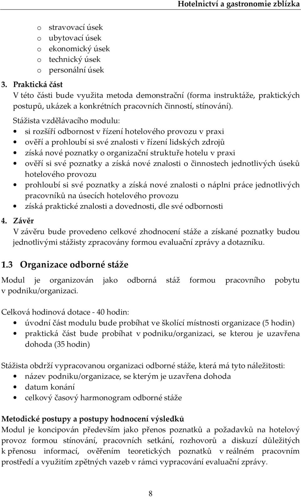 Stážista vzdělávacího modulu: si rozšíří odbornost v řízení hotelového provozu v praxi ověří a prohloubí si své znalosti v řízení lidských zdrojů získá nové poznatky o organizační struktuře hotelu v