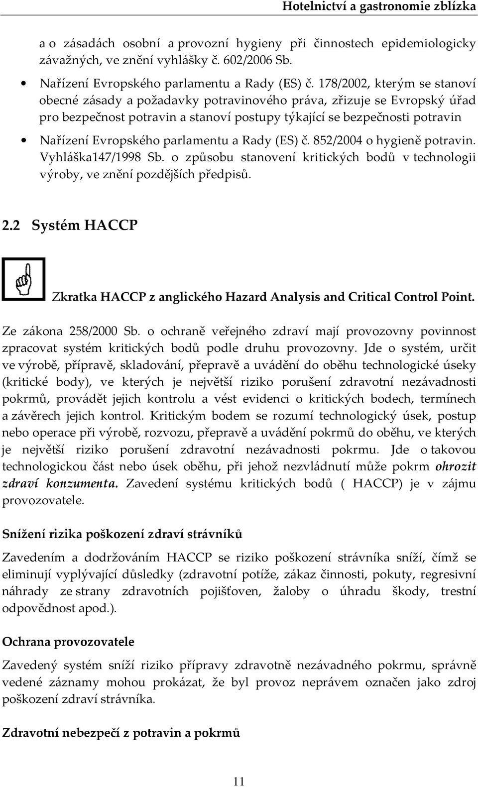 parlamentu a Rady (ES) č. 852/2004 o hygieně potravin. Vyhláška147/1998 Sb. o způsobu stanovení kritických bodů v technologii výroby, ve znění pozdějších předpisů. 2.