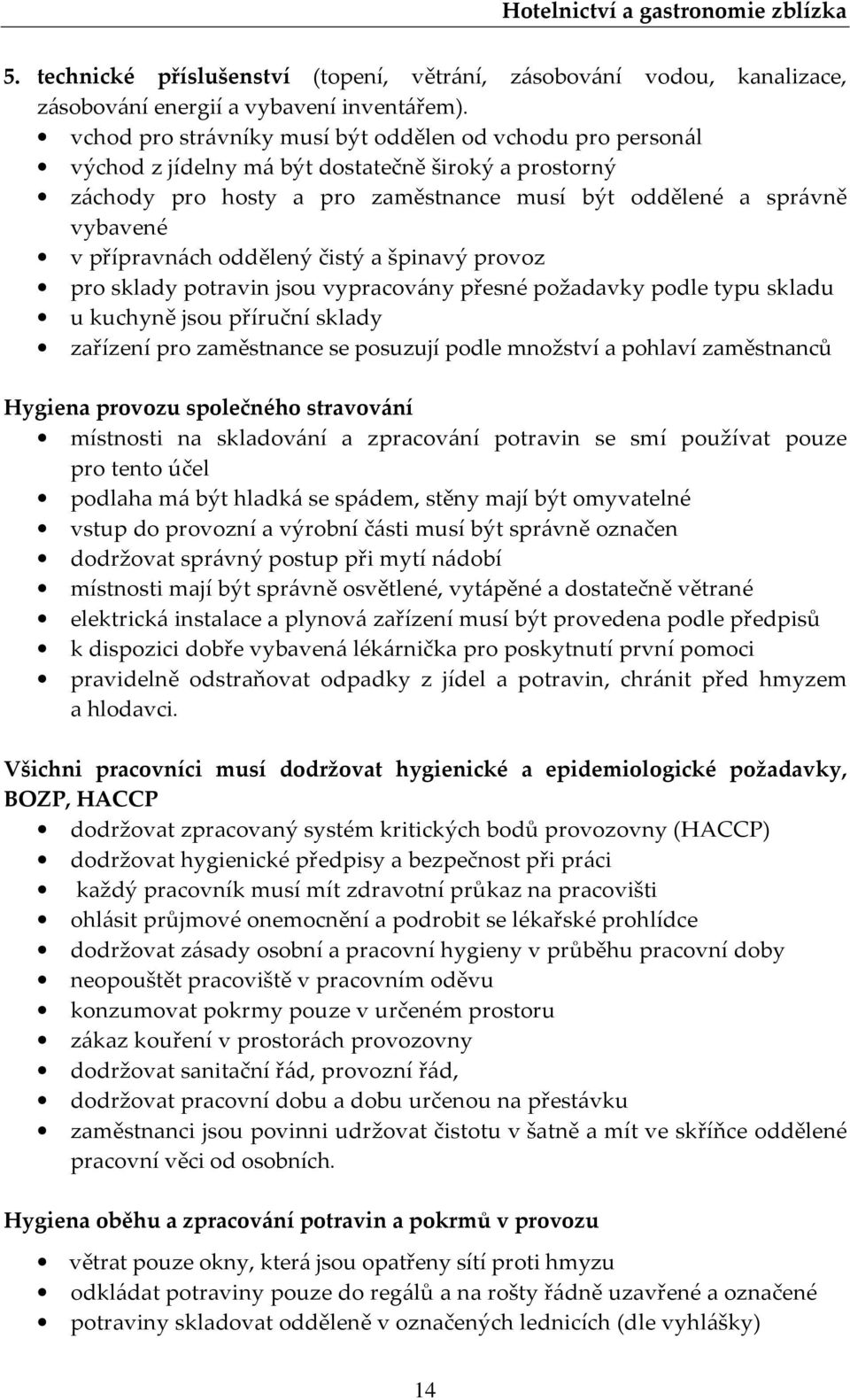 přípravnách oddělený čistý a špinavý provoz pro sklady potravin jsou vypracovány přesné požadavky podle typu skladu u kuchyně jsou příruční sklady zařízení pro zaměstnance se posuzují podle množství