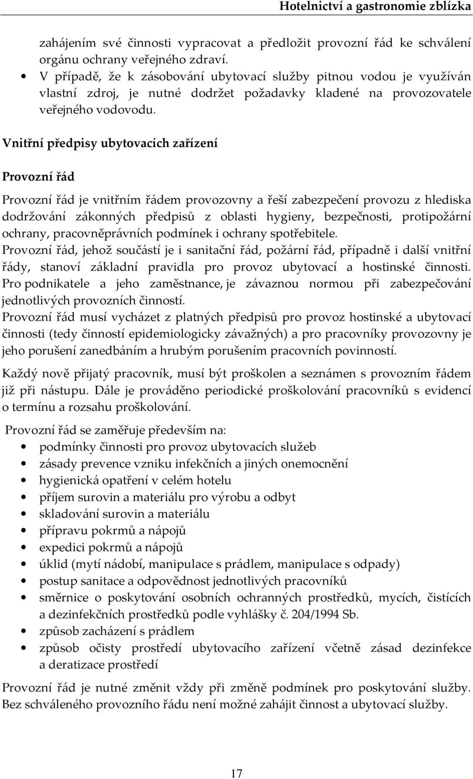 Vnitřní předpisy ubytovacích zařízení Provozní řád Provozní řád je vnitřním řádem provozovny a řeší zabezpečení provozu z hlediska dodržování zákonných předpisů z oblasti hygieny, bezpečnosti,