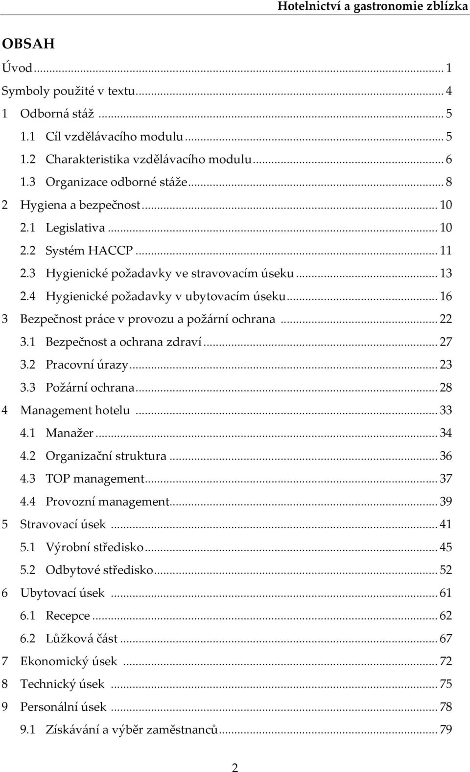 .. 22 3.1 Bezpečnost a ochrana zdraví... 27 3.2 Pracovní úrazy... 23 3.3 Požární ochrana... 28 4 Management hotelu... 33 4.1 Manažer... 34 4.2 Organizační struktura... 36 4.3 TOP management... 37 4.