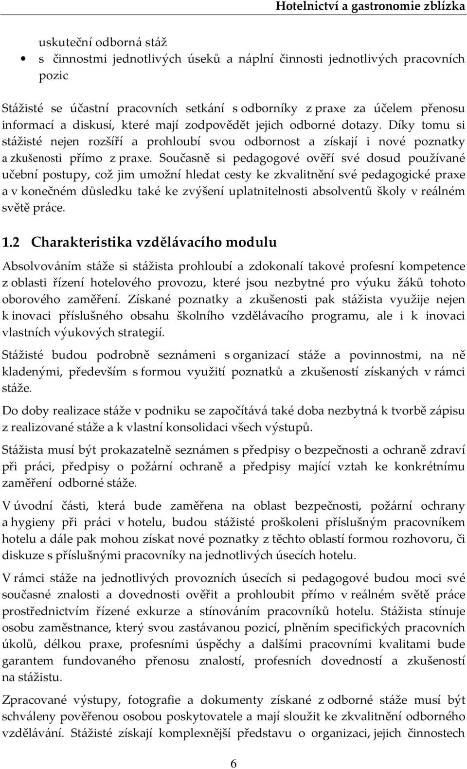 Současně si pedagogové ověří své dosud používané učební postupy, což jim umožní hledat cesty ke zkvalitnění své pedagogické praxe a v konečném důsledku také ke zvýšení uplatnitelnosti absolventů