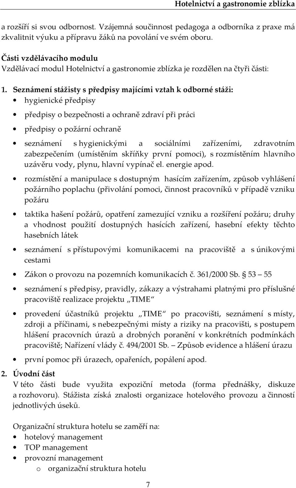 Seznámení stážisty s předpisy majícími vztah k odborné stáži: hygienické předpisy předpisy o bezpečnosti a ochraně zdraví při práci předpisy o požární ochraně seznámení s hygienickými a sociálními