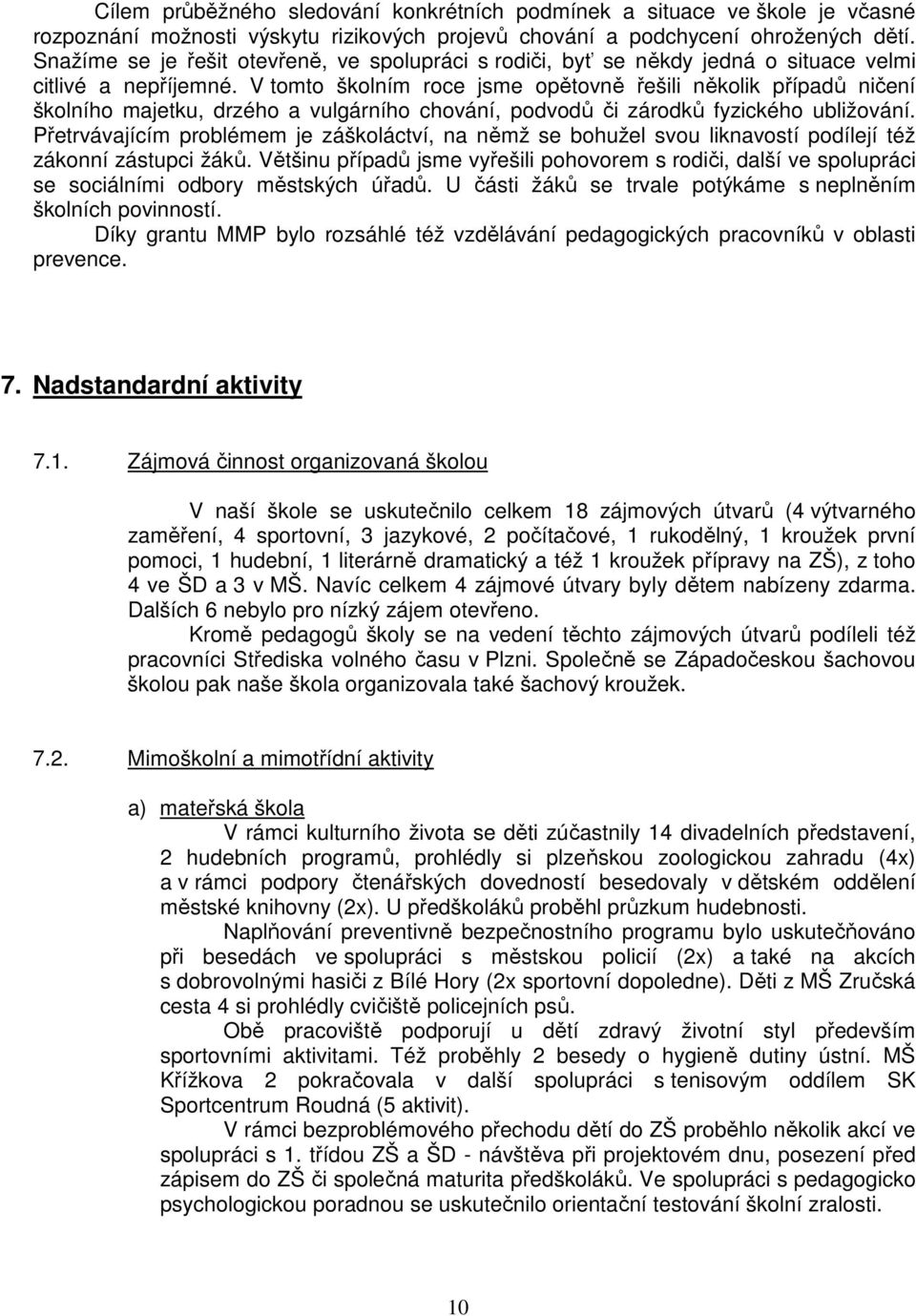 V tomto školním roce jsme opětovně řešili několik případů ničení školního majetku, drzého a vulgárního chování, podvodů či zárodků fyzického ubližování.