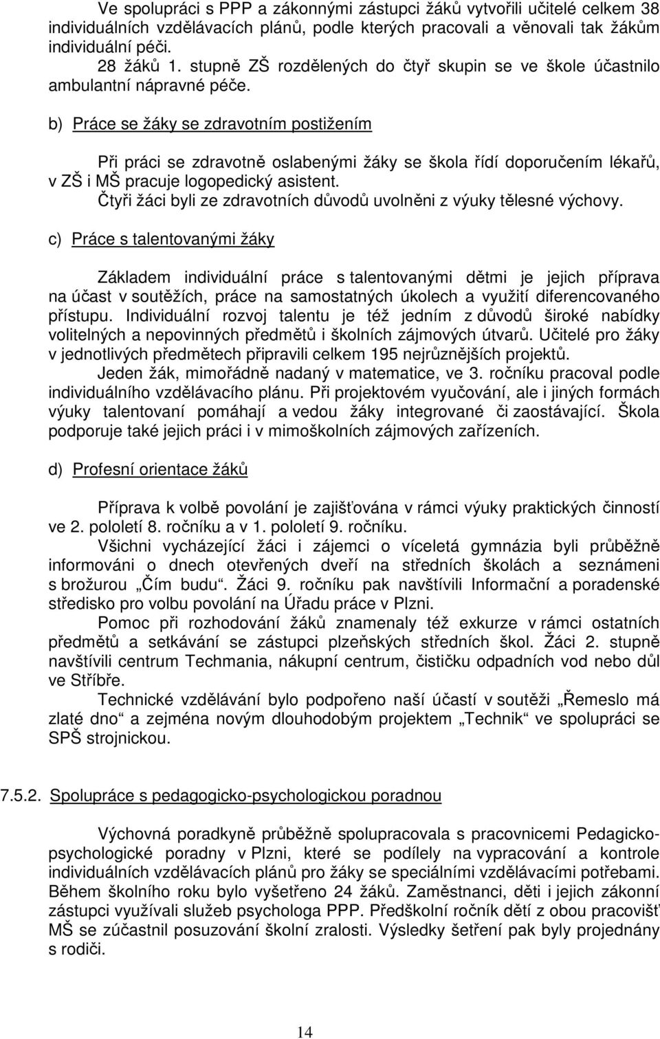 b) Práce se žáky se zdravotním postižením Při práci se zdravotně oslabenými žáky se škola řídí doporučením lékařů, v ZŠ i MŠ pracuje logopedický asistent.