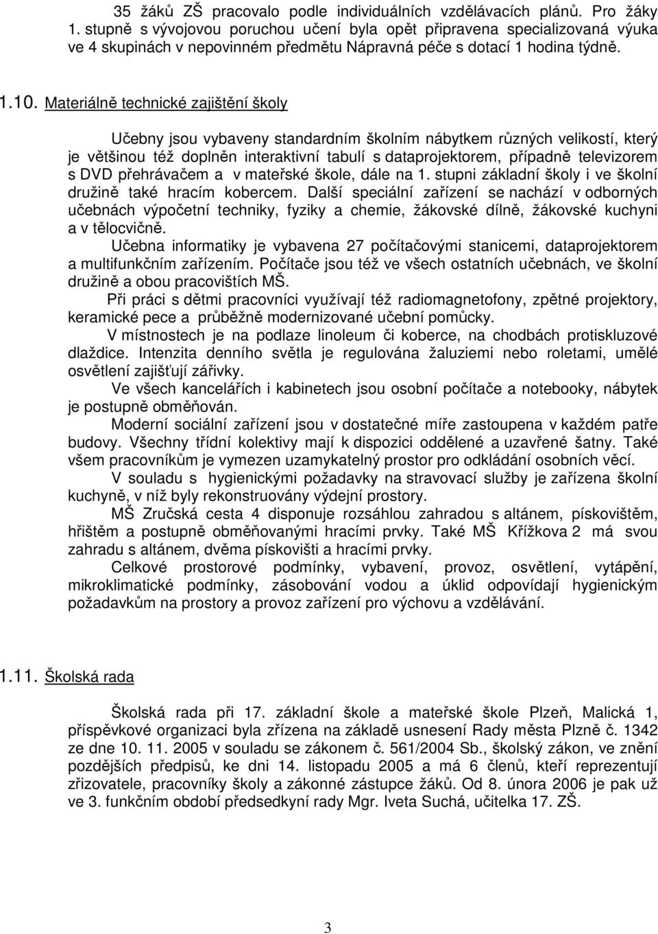 Materiálně technické zajištění školy Učebny jsou vybaveny standardním školním nábytkem různých velikostí, který je většinou též doplněn interaktivní tabulí s dataprojektorem, případně televizorem s