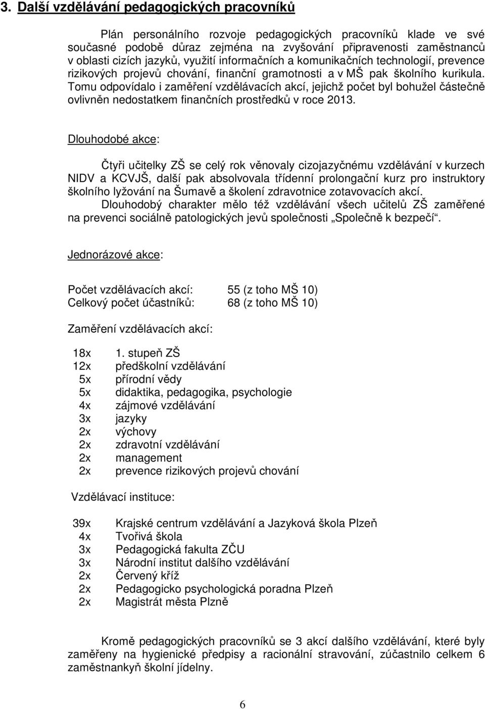 Tomu odpovídalo i zaměření vzdělávacích akcí, jejichž počet byl bohužel částečně ovlivněn nedostatkem finančních prostředků v roce 2013.