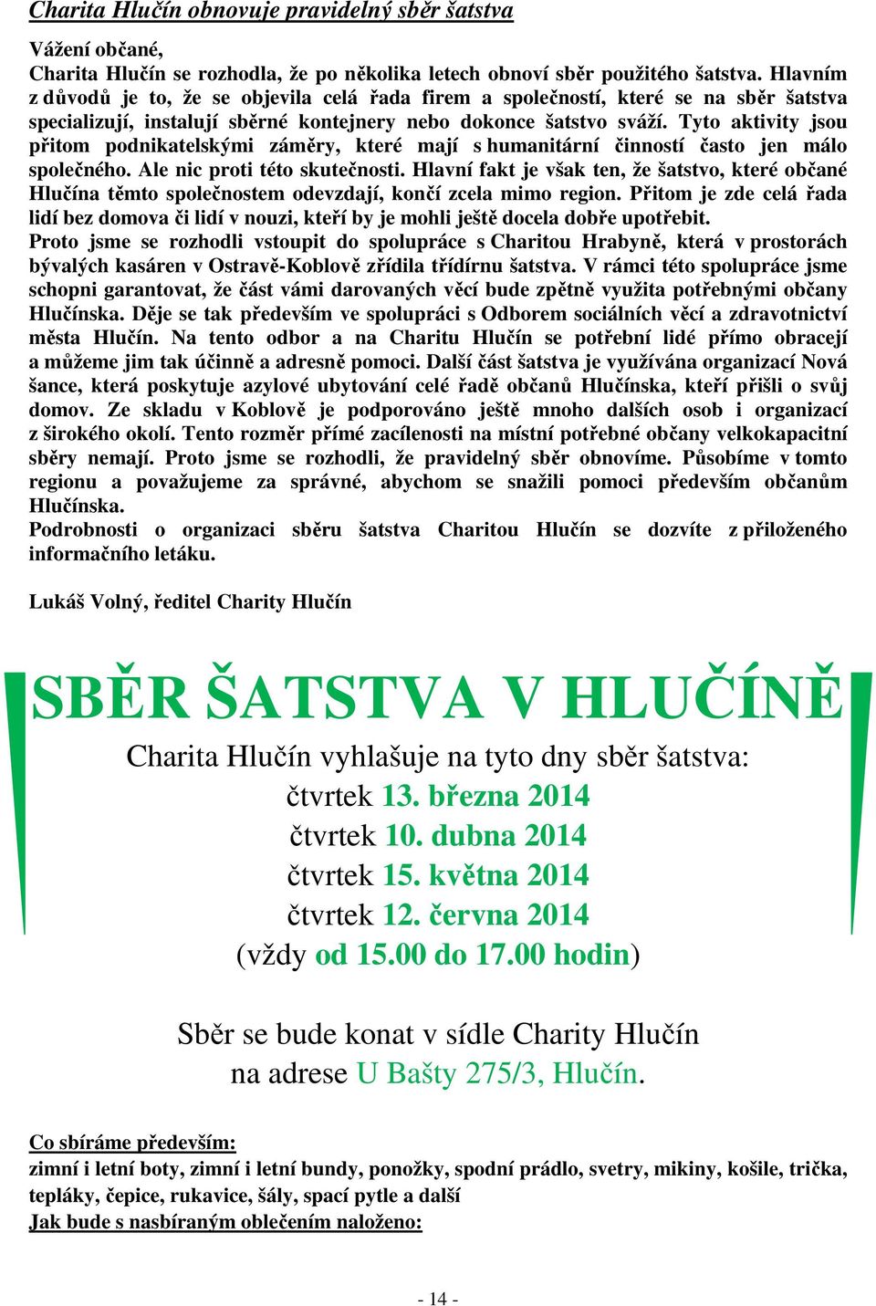 Tyto aktivity jsou přitom podnikatelskými záměry, které mají s humanitární činností často jen málo společného. Ale nic proti této skutečnosti.