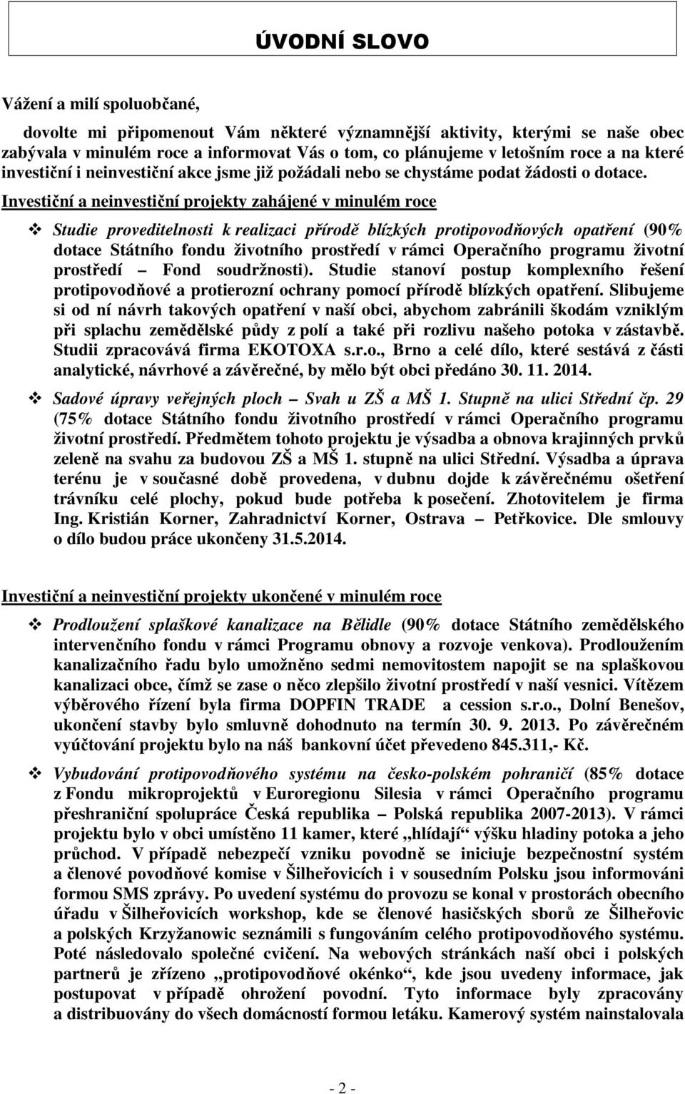 Investiční a neinvestiční projekty zahájené v minulém roce Studie proveditelnosti k realizaci přírodě blízkých protipovodňových opatření (90% dotace Státního fondu životního prostředí v rámci