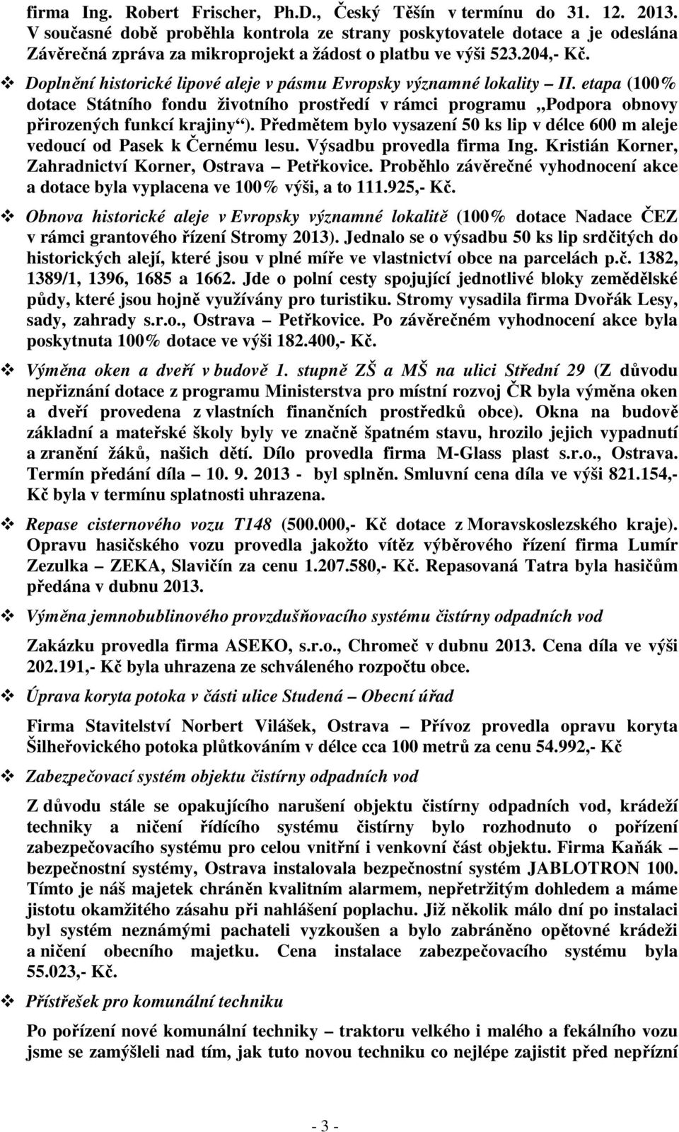 Doplnění historické lipové aleje v pásmu Evropsky významné lokality II. etapa (100% dotace Státního fondu životního prostředí v rámci programu Podpora obnovy přirozených funkcí krajiny ).