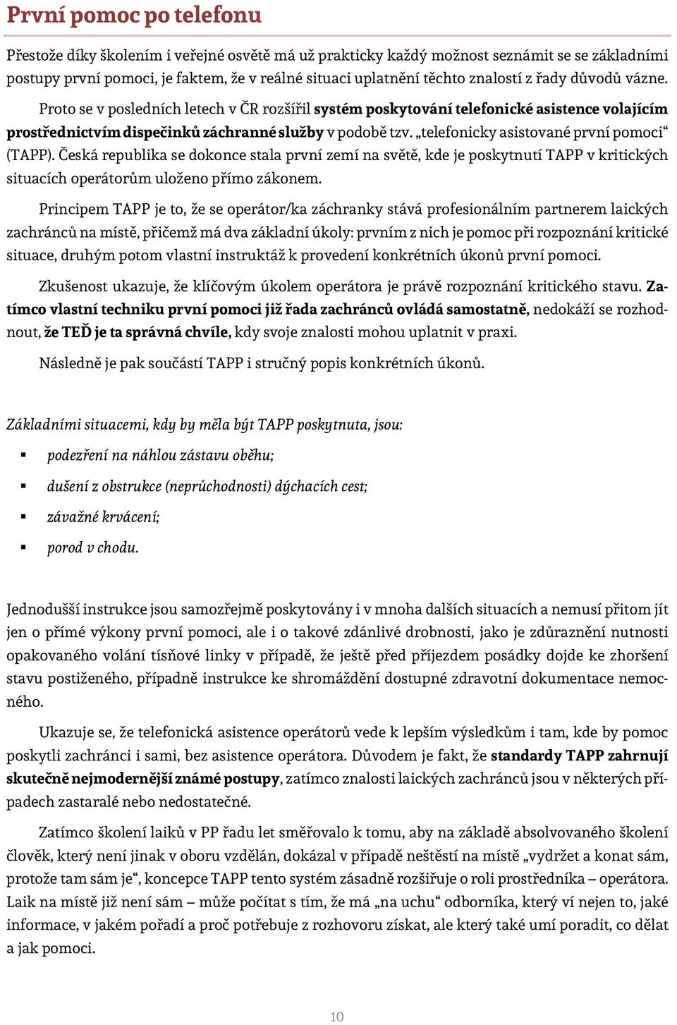 telefonicky asistované první pomoci (TAPP). Česká republika se dokonce stala první zemí na světě, kde je poskytnutí TAPP v kritických situacích operátorům uloženo přímo zákonem.