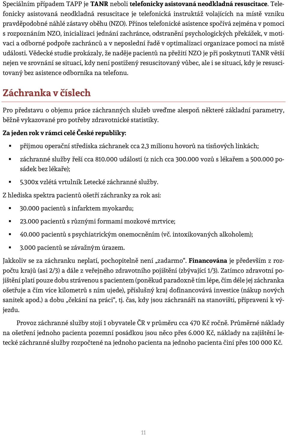 Přínos telefonické asistence spočívá zejména v pomoci s rozpoznáním NZO, inicializaci jednání zachránce, odstranění psychologických překážek, v motivaci a odborné podpoře zachránců a v neposlední