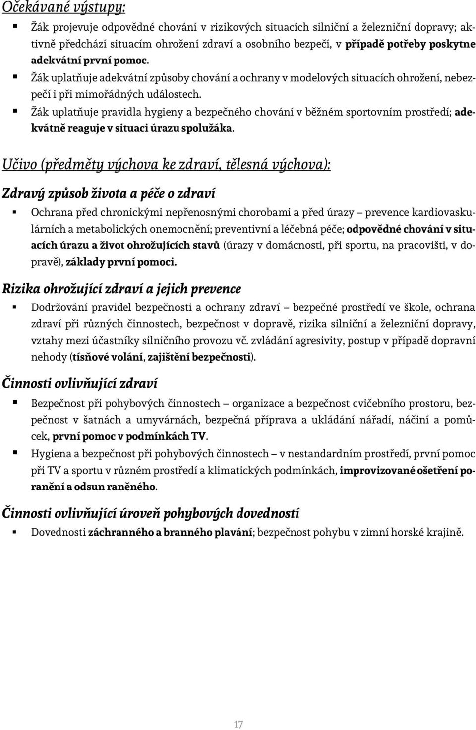 Žák uplatňuje pravidla hygieny a bezpečného chování v běžném sportovním prostředí; adekvátně reaguje v situaci úrazu spolužáka.