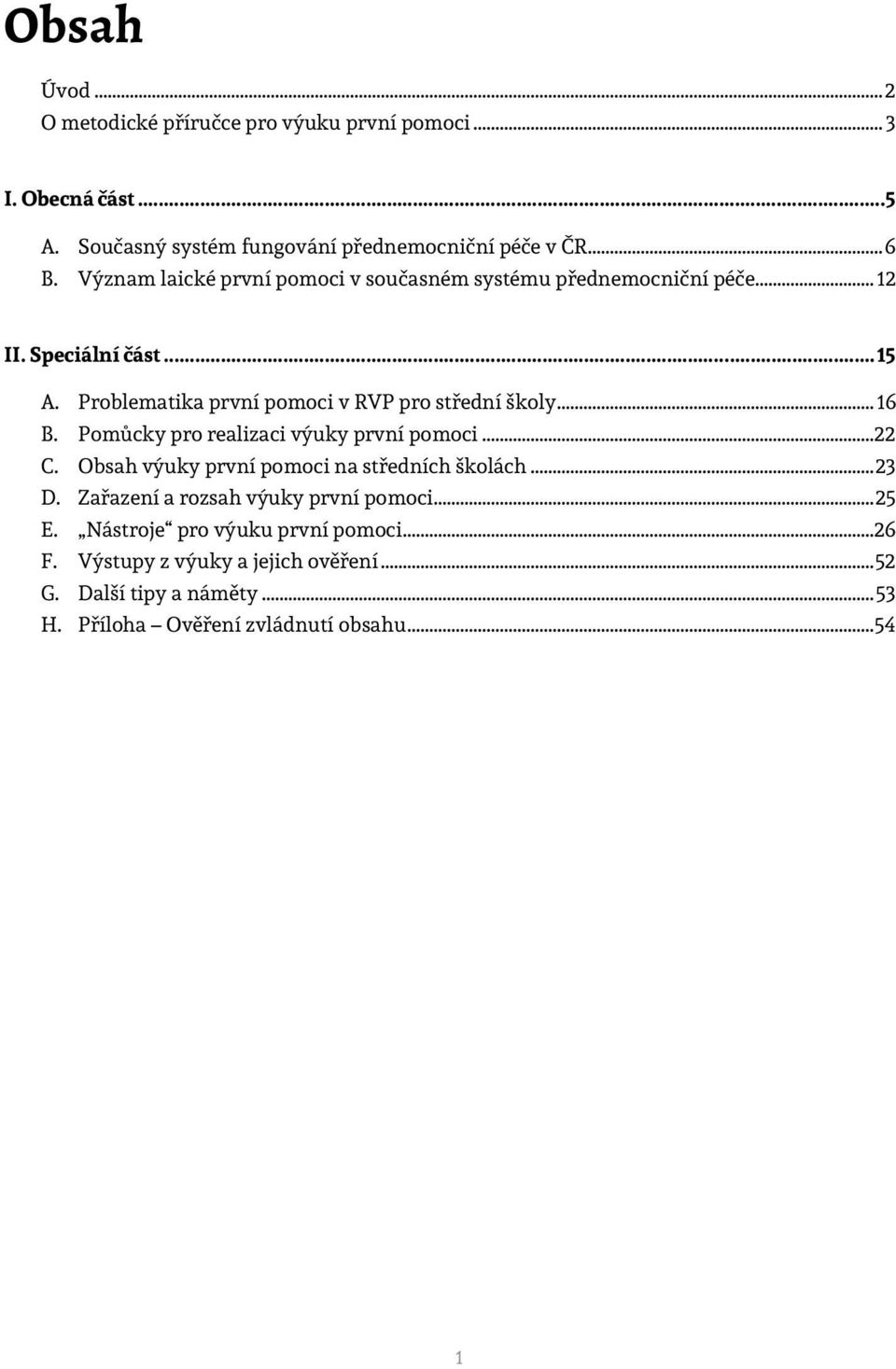 .. 16 B. Pomůcky pro realizaci výuky první pomoci... 22 C. Obsah výuky první pomoci na středních školách... 23 D. Zařazení a rozsah výuky první pomoci.
