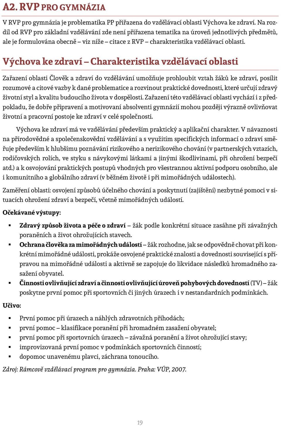 Výchova ke zdraví Charakteristika vzdělávací oblasti Zařazení oblasti Člověk a zdraví do vzdělávání umožňuje prohloubit vztah žáků ke zdraví, posílit rozumové a citové vazby k dané problematice a