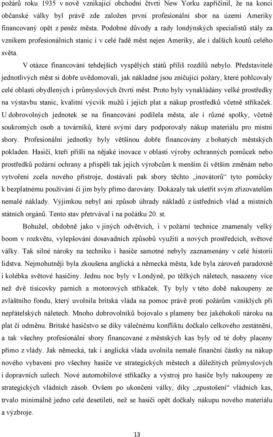 V otázce financování tehdejších vyspělých států příliš rozdílů nebylo.