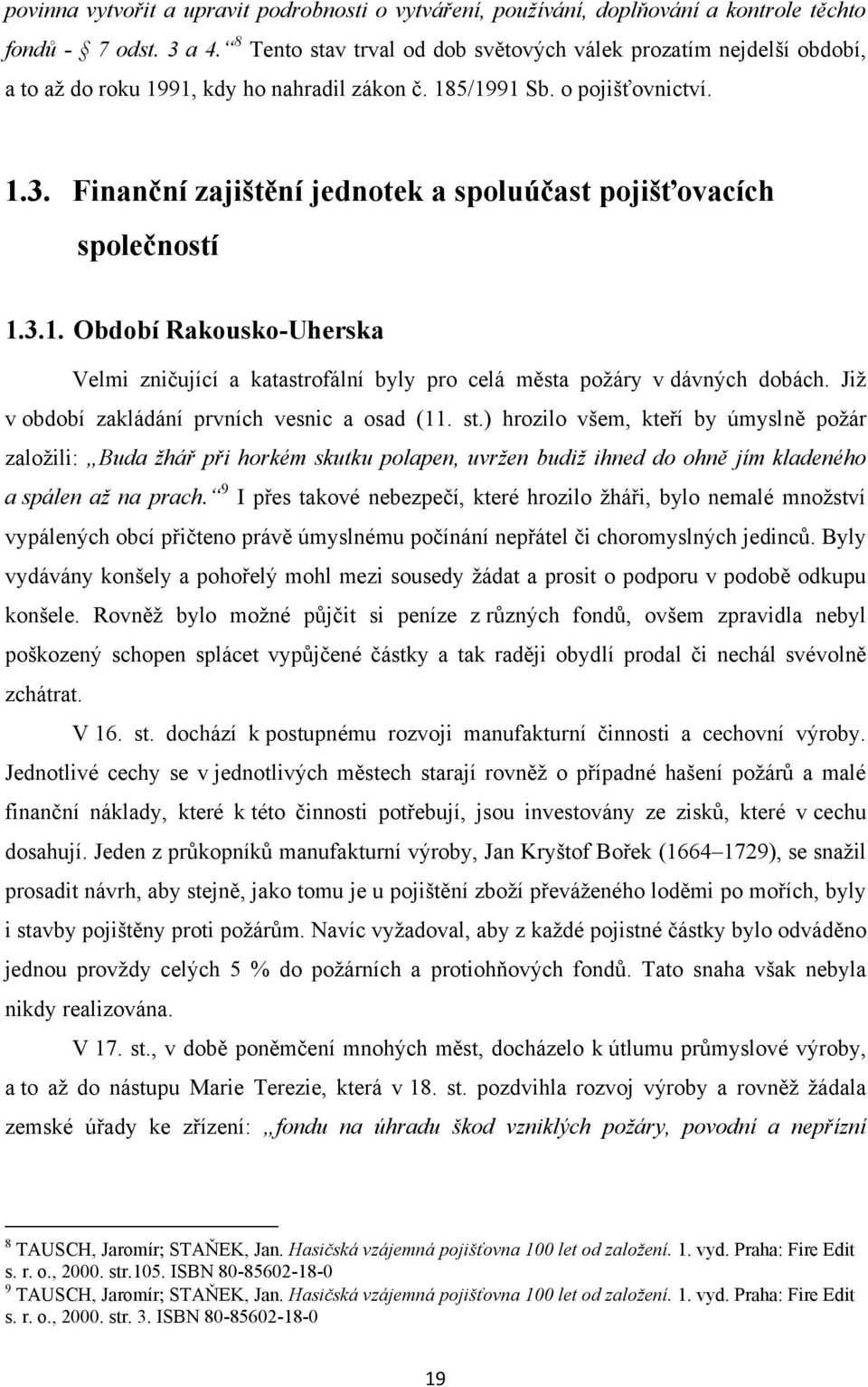 Finanční zajištění jednotek a spoluúčast pojišťovacích společností 1.3.1. Období Rakousko-Uherska Velmi zničující a katastrofální byly pro celá města poţáry v dávných dobách.