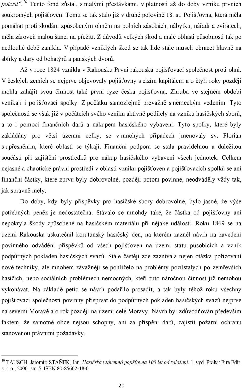 Z důvodů velkých škod a malé oblasti působnosti tak po nedlouhé době zanikla. V případě vzniklých škod se tak lidé stále museli obracet hlavně na sbírky a dary od bohatýrů a panských dvorů.