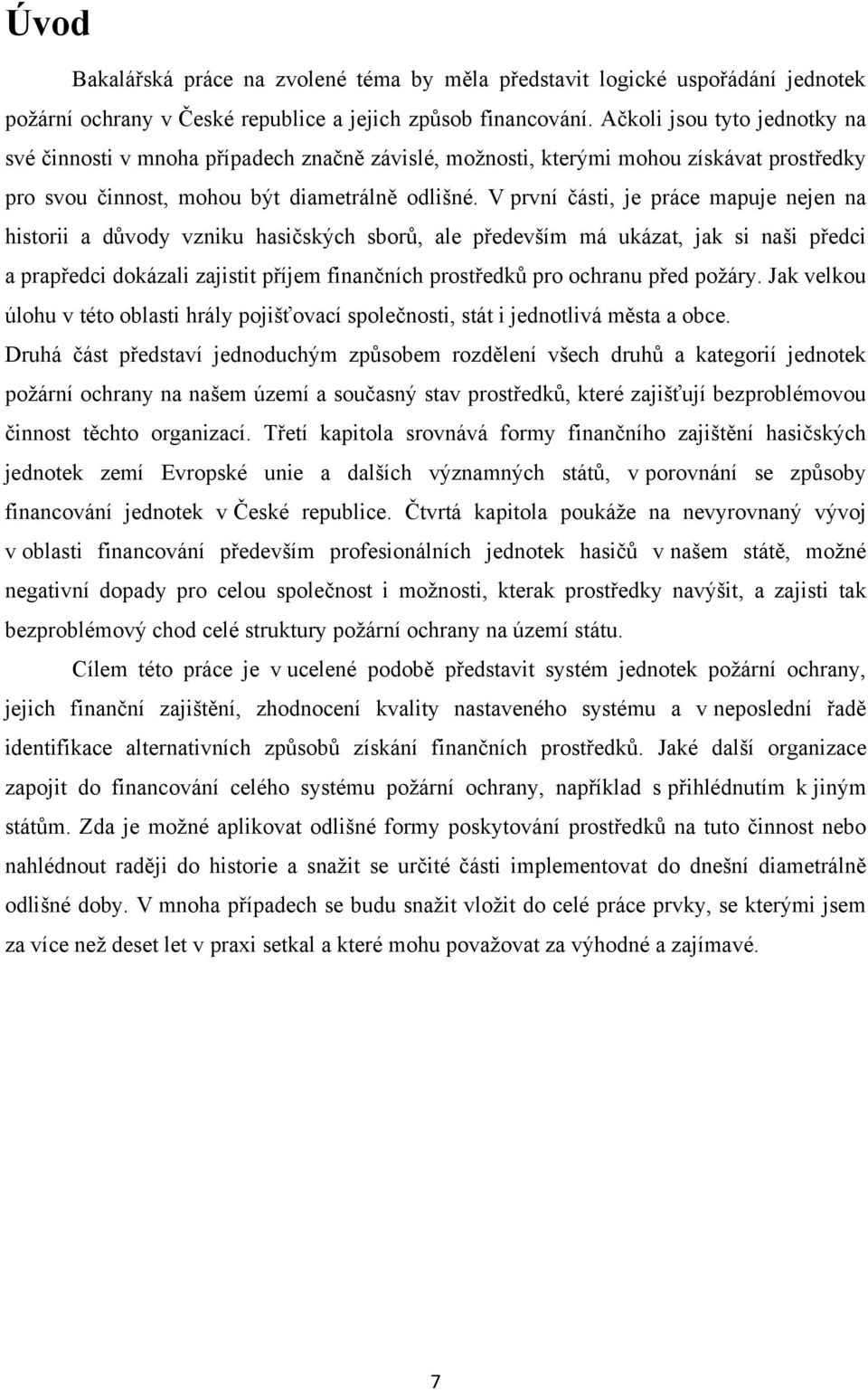 V první části, je práce mapuje nejen na historii a důvody vzniku hasičských sborů, ale především má ukázat, jak si naši předci a prapředci dokázali zajistit příjem finančních prostředků pro ochranu