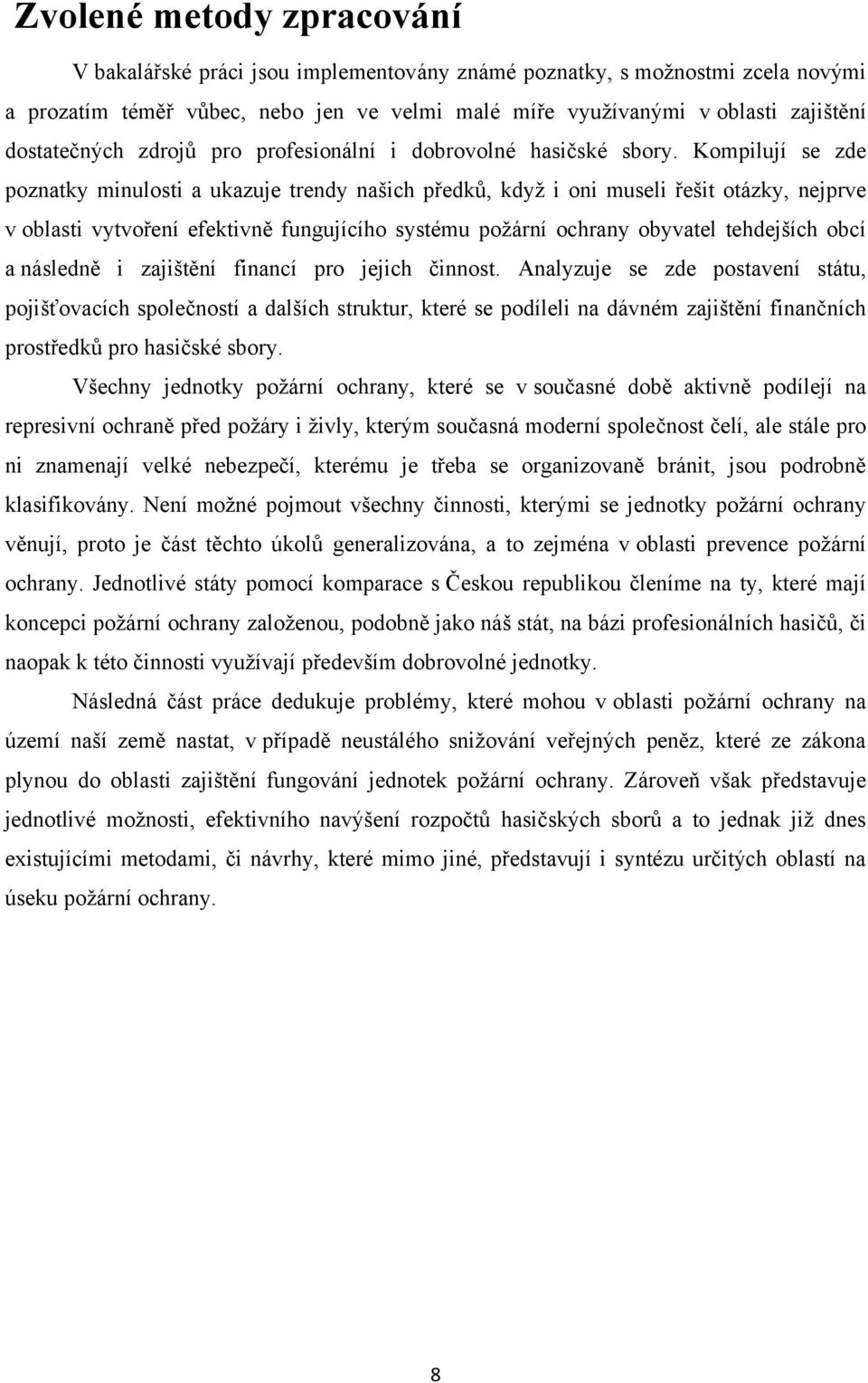 Kompilují se zde poznatky minulosti a ukazuje trendy našich předků, kdyţ i oni museli řešit otázky, nejprve v oblasti vytvoření efektivně fungujícího systému poţární ochrany obyvatel tehdejších obcí