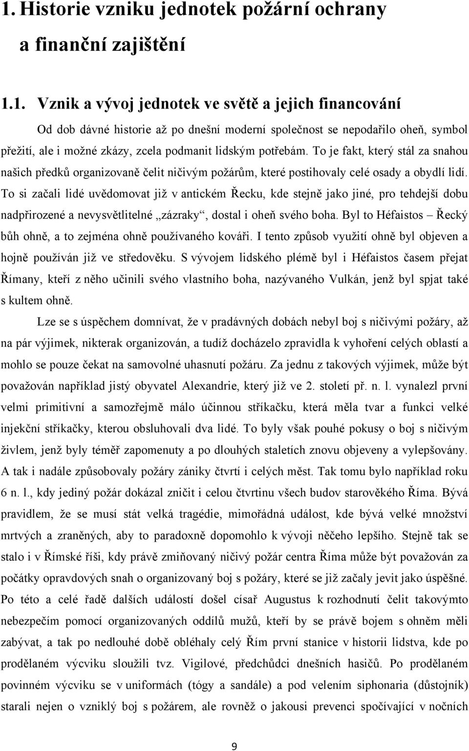 To si začali lidé uvědomovat jiţ v antickém Řecku, kde stejně jako jiné, pro tehdejší dobu nadpřirozené a nevysvětlitelné zázraky, dostal i oheň svého boha.