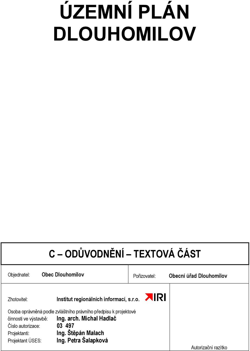 homilov Zhotovitel: Institut regionálních informací, s.r.o. Osoba oprávněná podle zvláštního právního předpisu k projektové činnosti ve výstavbě: Ing.