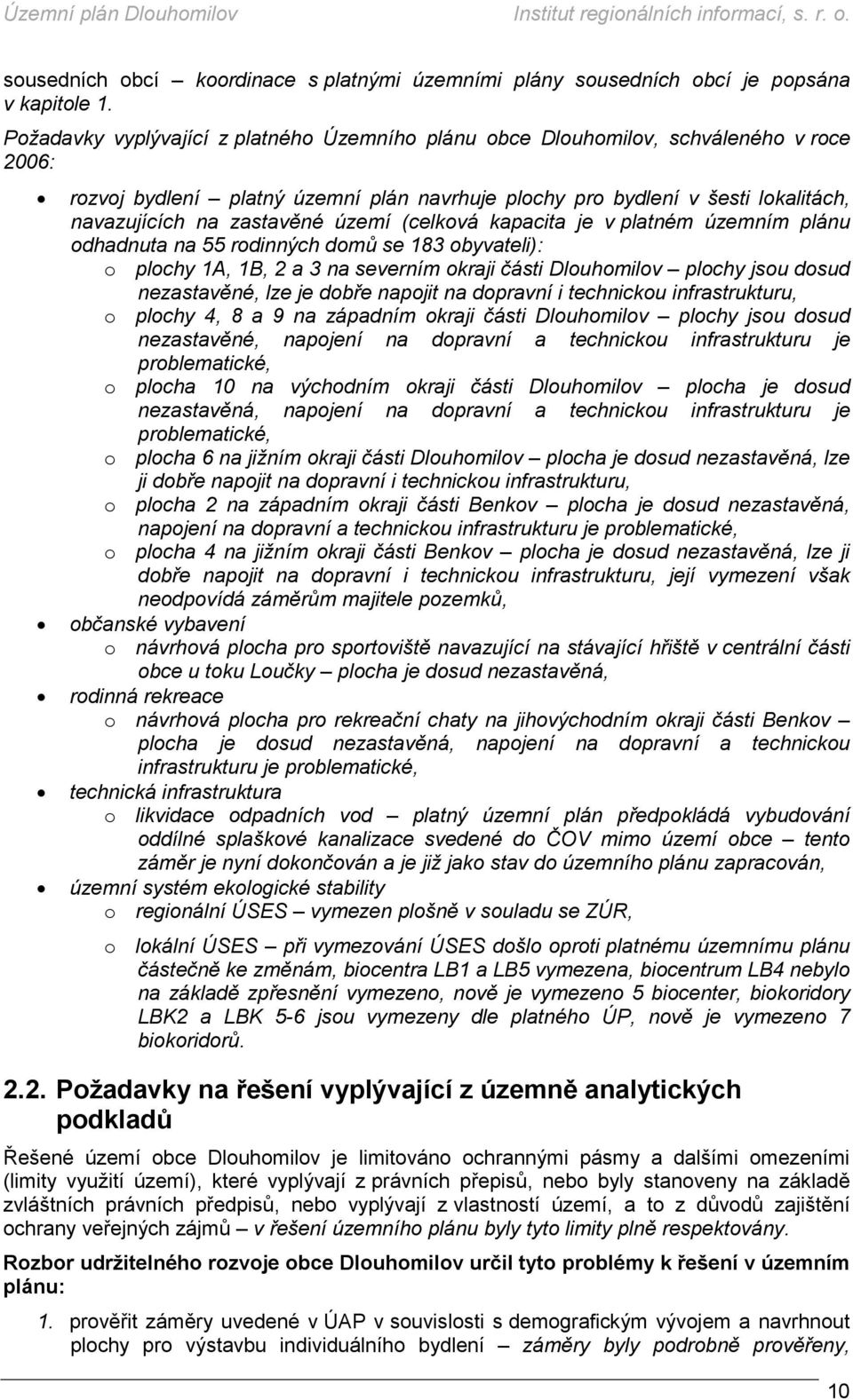 území (celková kapacita je v platném územním plánu odhadnuta na 55 rodinných domů se 183 obyvateli): o plochy 1A, 1B, 2 a 3 na severním okraji části Dlouhomilov plochy jsou dosud nezastavěné, lze je