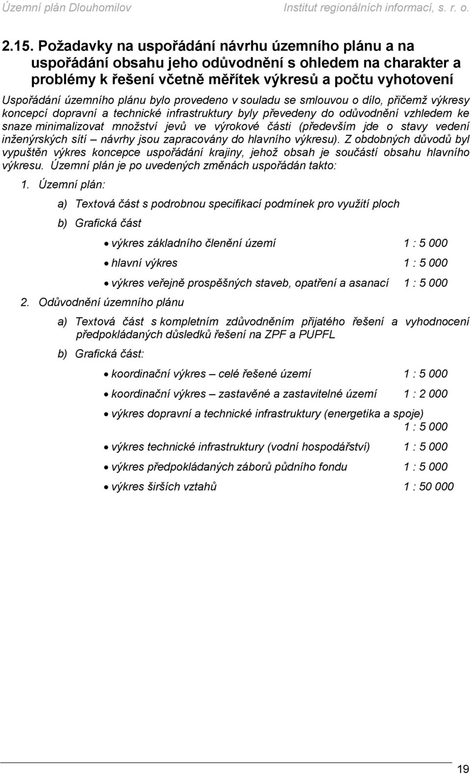 části (především jde o stavy vedení inženýrských sítí návrhy jsou zapracovány do hlavního výkresu).