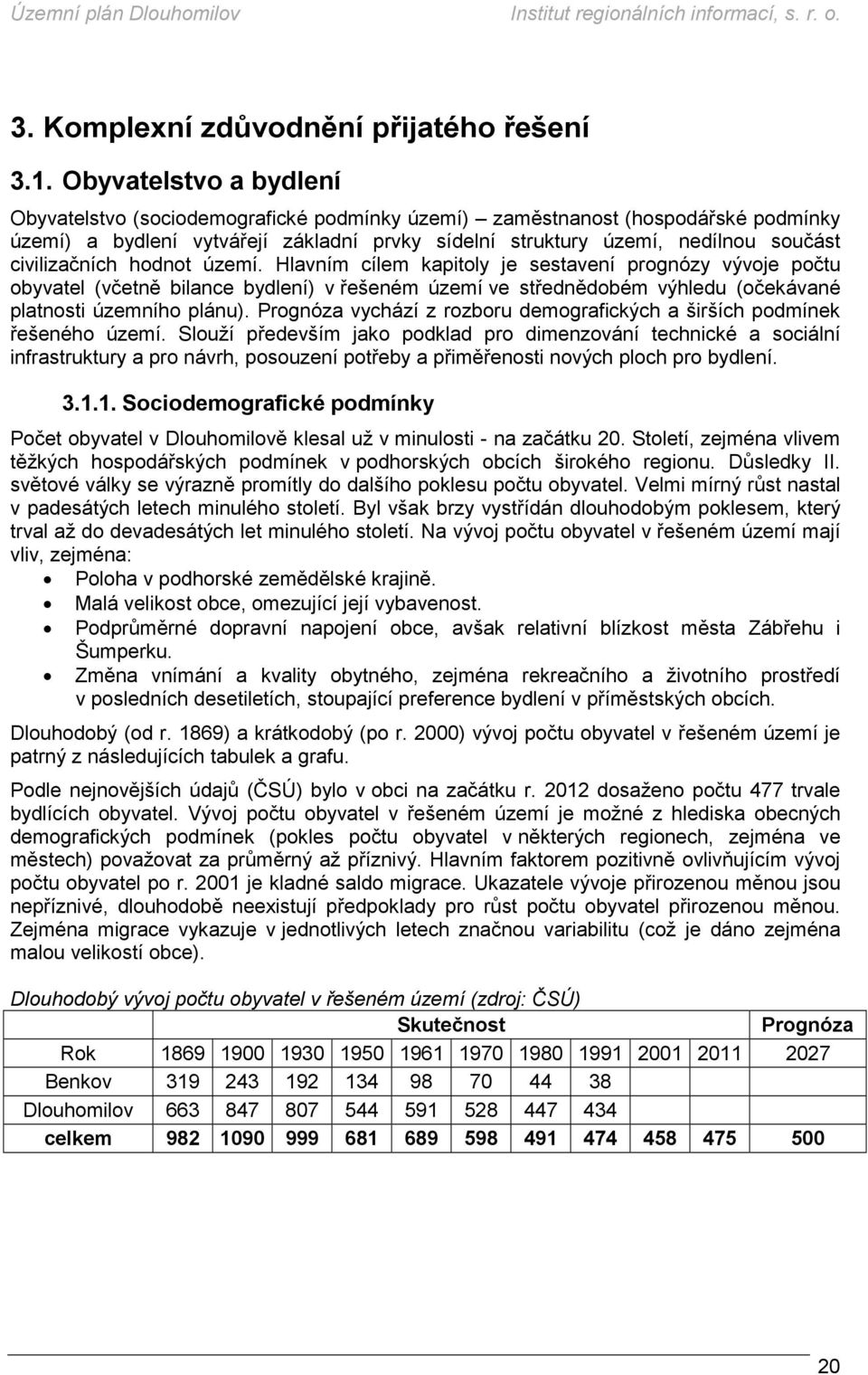 civilizačních hodnot území. Hlavním cílem kapitoly je sestavení prognózy vývoje počtu obyvatel (včetně bilance bydlení) v řešeném území ve střednědobém výhledu (očekávané platnosti územního plánu).