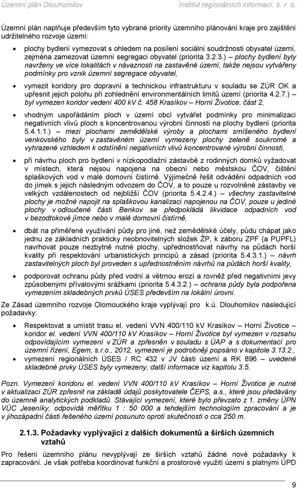 2.3.) plochy bydlení byly navrženy ve více lokalitách v návaznosti na zastavěné území, takže nejsou vytvářeny podmínky pro vznik územní segregace obyvatel, vymezit koridory pro dopravní a technickou