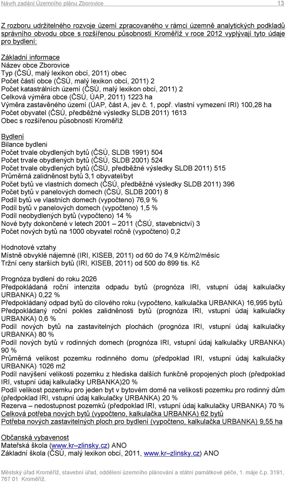 malý lexikon obcí, 2011) 2 Celková výměra obce (ČSÚ, ÚAP, 2011) 1223 ha Výměra zastavěného území (ÚAP, část A, jev č. 1, popř.