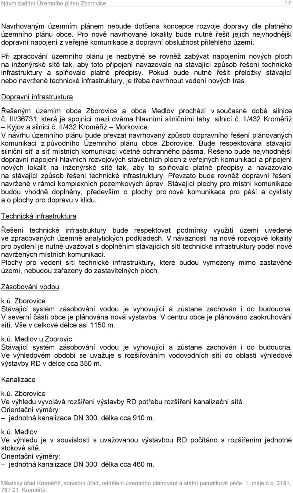 Při zpracování územního plánu je nezbytné se rovněž zabývat napojením nových ploch na inženýrské sítě tak, aby toto připojení navazovalo na stávající způsob řešení technické infrastruktury a