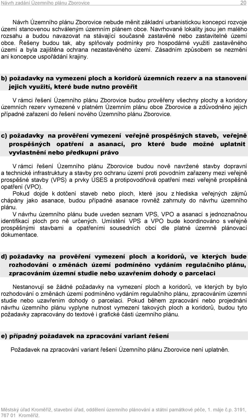 Řešeny budou tak, aby splňovaly podmínky pro hospodárné využití zastavěného území a byla zajištěna ochrana nezastavěného území. Zásadním způsobem se nezmění ani koncepce uspořádání krajiny.